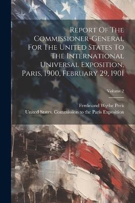 Report Of The Commissioner-general For The United States To The International Universal Exposition, Paris, 1900, February 29, 1901; Volume 2 - 1900 - cover