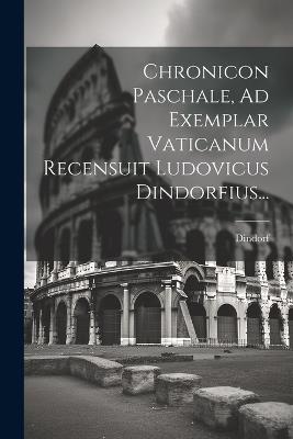 Chronicon Paschale, Ad Exemplar Vaticanum Recensuit Ludovicus Dindorfius... - cover