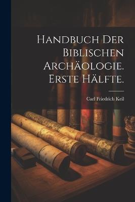 Handbuch der biblischen Archäologie. Erste Hälfte. - Carl Friedrich Keil - cover