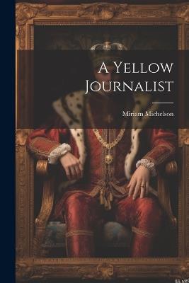 A Yellow Journalist - Miriam Michelson - cover