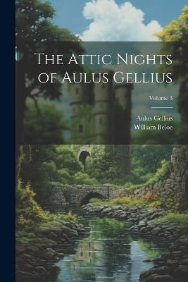 The Attic Nights of Aulus Gellius; Volume 3 - William Beloe,Aulus Gellius - cover