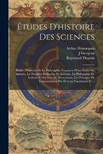 Études D'histoire Des Sciences: Études D'historie De La Philosophie: Fragment D'une Étude Sur Spinoza. La Premiére Philosohie De Leibnitz. La Philosophie De Leibnitz Et Les Lois Du Mouvement. Les Principes De L'entendement Pur De Leur Fondement Et ...