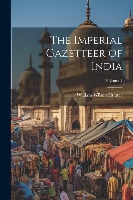 The Imperial Gazetteer of India; Volume 1 - William Wilson Hunter - cover