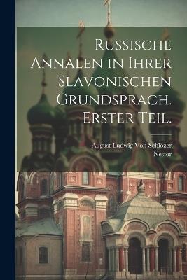 Russische Annalen in ihrer Slavonischen Grundsprach. Erster Teil. - Nestor,August Ludwig Von Schlözer - cover