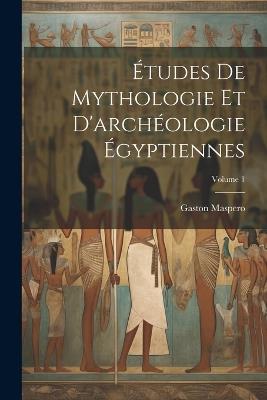 Études De Mythologie Et D'archéologie Égyptiennes; Volume 1 - Gaston Maspero - cover