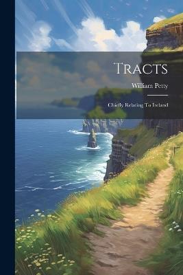 Tracts; Chiefly Relating To Ireland - William Petty - cover