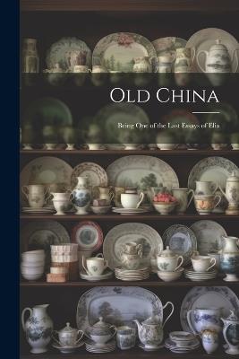 Old China: Being One of the Last Essays of Elia - Anonymous - cover