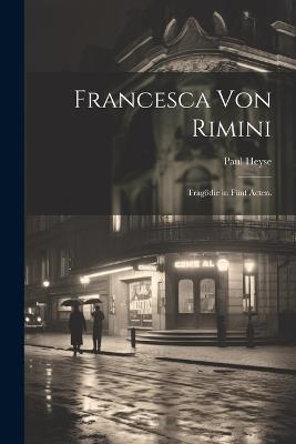 Francesca von Rimini: Tragödie in fünf Acten. - Paul Heyse - cover