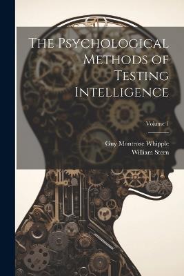 The Psychological Methods of Testing Intelligence; Volume 1 - Guy Montrose Whipple,William Stern - cover