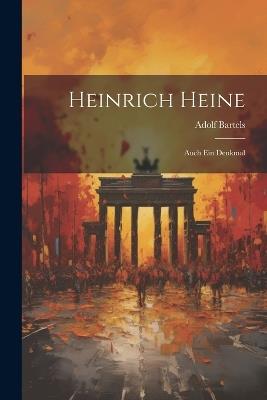 Heinrich Heine: Auch Ein Denkmal - Adolf Bartels - cover