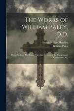 The Works of William Paley, D.D.: Horæ Paulinæ The Young Christian Instructed; the Clergyman's Companion, &c