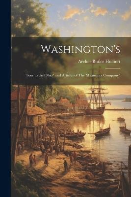 Washington's: Tour to the Ohio" and Articles of The Mississippi Company" - Archer Butler Hulbert - cover