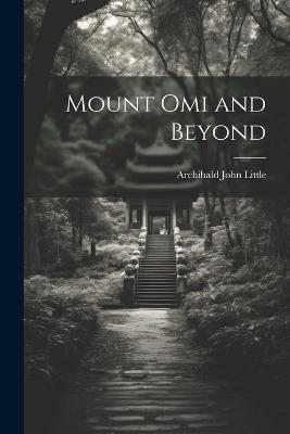 Mount Omi and Beyond - Archibald John Little - cover