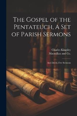 The Gospel of the Pentateuch, A Set of Parish Sermons; And David, Five Sermons - Charles Kingsley - cover