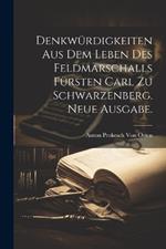 Denkwürdigkeiten aus dem Leben des Feldmarschalls Fürsten Carl zu Schwarzenberg. Neue Ausgabe.