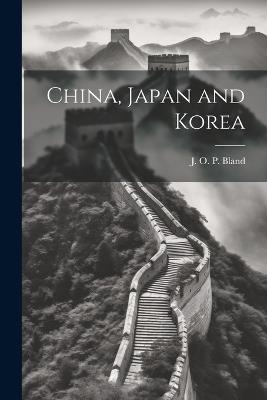 China, Japan and Korea - J O P Bland - cover