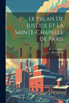 Le Palais De Justice et La Sainte-Chapelle de Paris - Henri Stein - cover