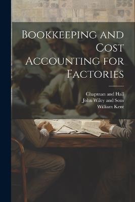 Bookkeeping and Cost Accounting for Factories - William Kent - cover