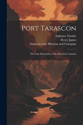 Port Tarascon: The Last Adventures of the Illustrious Tartarin - Henry James,Alphonse Daudet - cover