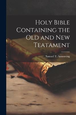 Holy Bible Containing the Old and New Teatament - cover