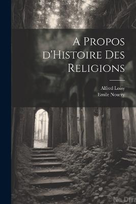 A Propos d'Histoire des Religions - Alfred Loisy - cover