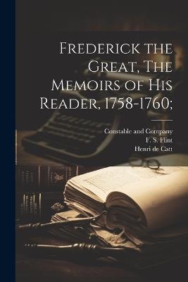 Frederick the Great, The Memoirs of his Reader, 1758-1760; - F S Flint,Henri De Catt,Lord Rosebery - cover