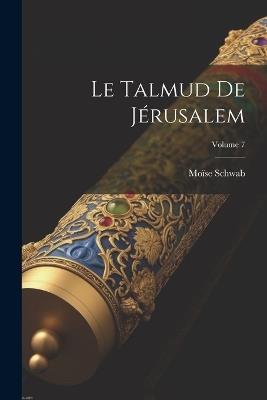 Le Talmud De Jérusalem; Volume 7 - Moïse Schwab - cover