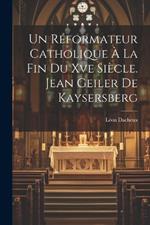 Un Réformateur Catholique À La Fin Du Xve Siècle. Jean Geiler De Kaysersberg