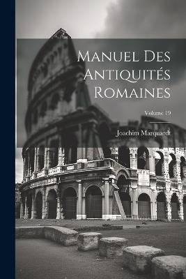 Manuel Des Antiquités Romaines; Volume 19 - Joachim Marquardt - cover