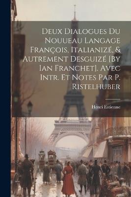 Deux Dialogues Du Nouueau Langage François, Italianizé, & Autrement Desguizé [By Ian Franchet]. Avec Intr. Et Notes Par P. Ristelhuber - Henri Estienne - cover