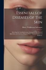 Essentials of Diseases of the Skin: Including the Syphilodermata; Arranged in the Form of Questions and Answers; Prepared Especially for Students of Medicine