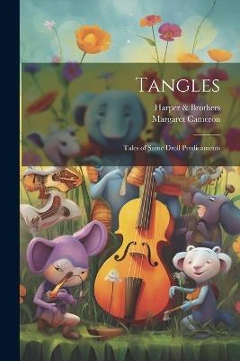Tangles: Tales of Some Droll Predicaments - Margaret Cameron,Harper & Brothers - cover