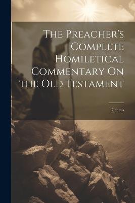 The Preacher's Complete Homiletical Commentary On the Old Testament: Genesis - Anonymous - cover