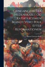 Gjengangere Fra Hedenskabet Og Katholicismen Blandt Vort Folk Efter Reformationen