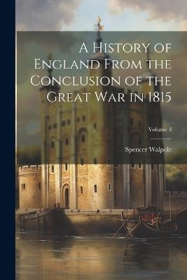 A History of England From the Conclusion of the Great War in 1815; Volume 3 - Spencer Walpole - cover
