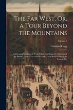 The Far West, Or, a Tour Beyond the Mountains: Embracing Outlines of Western Life and Scenery; Sketches of the Prairies, Rivers, Ancient Mounds, Early Settlements of the French, Etc; Volume 1