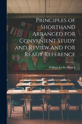 Principles of Shorthand Arranged for Convenient Study and Review and for Ready Reference - William Leslie Musick - cover