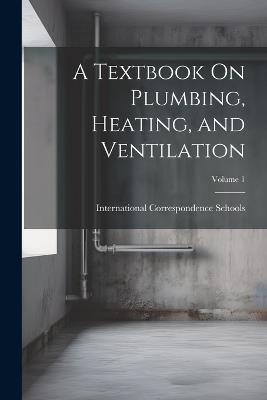 A Textbook On Plumbing, Heating, and Ventilation; Volume 1 - cover