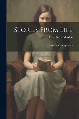 Stories From Life: A Book for Young People - Orison Swett Marden - cover