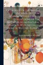 Catalogue of the British Species of Pisidium (recent & Fossil) in the Collections of the British Museum (Natural History), With Notes on Those of Western Europe