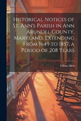 Historical Notices of St. Ann's Parish in Ann Arundel County, Maryland, Extending From 1649 to 1857, a Period of 208 Years - Ethan Allen - cover