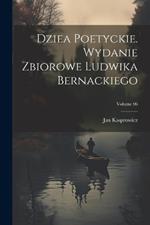 Dziea poetyckie. Wydanie zbiorowe Ludwika Bernackiego; Volume 06