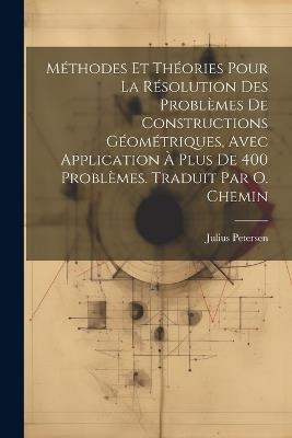 Méthodes et théories pour la résolution des problèmes de constructions géométriques, avec application à plus de 400 problèmes. Traduit par O. Chemin - Julius Petersen - cover