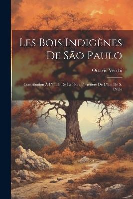 Les bois indigènes de São Paulo; contribution à l'étude de la flore forestière de l'état de S. Paulo - Octavio Vecchi - cover