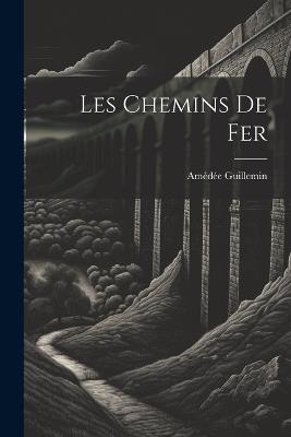 Les chemins de fer - Amédée Guillemin - cover