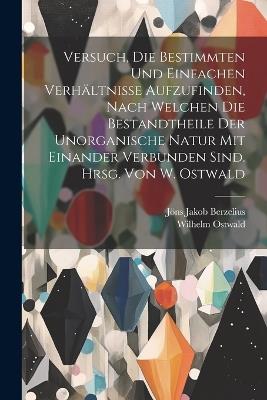 Versuch, die bestimmten und einfachen Verhältnisse aufzufinden, nach welchen die Bestandtheile der unorganische Natur mit einander verbunden sind. Hrsg. von W. Ostwald - Jöns Jakob Berzelius,Wilhelm Ostwald - cover