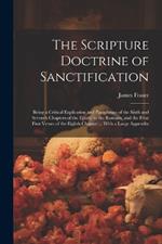 The Scripture Doctrine of Sanctification; Being a Critical Explication and Paraphrase of the Sixth and Seventh Chapters of the Epistle to the Romans, and the Four First Verses of the Eighth Chapter ... With a Large Appendix