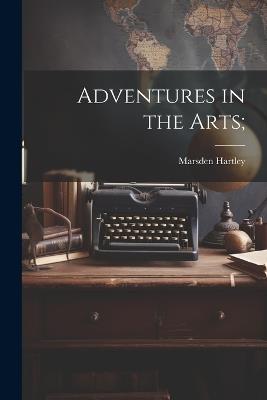 Adventures in the Arts; - Marsden Hartley - cover