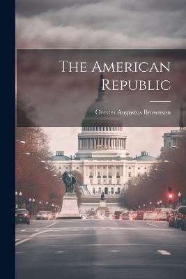 The American Republic - Orestes Augustus Brownson - cover