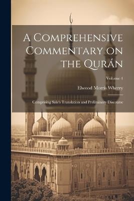 A Comprehensive Commentary on the Qurán: Comprising Sale's Translation and Preliminary Discourse; Volume 4 - Elwood Morris Wherry - cover